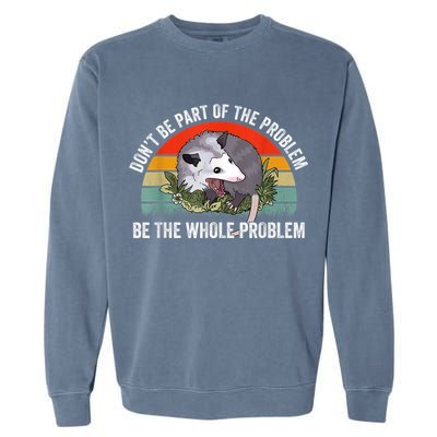 Possum Don't Be Part Of The Problem Be The Whole Problem Garment-Dyed Sweatshirt