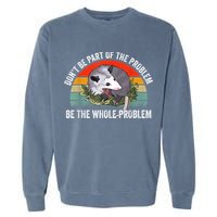 Possum Don't Be Part Of The Problem Be The Whole Problem Garment-Dyed Sweatshirt