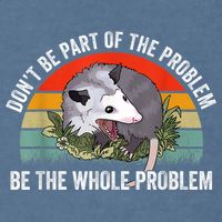 Possum Don't Be Part Of The Problem Be The Whole Problem Garment-Dyed Sweatshirt