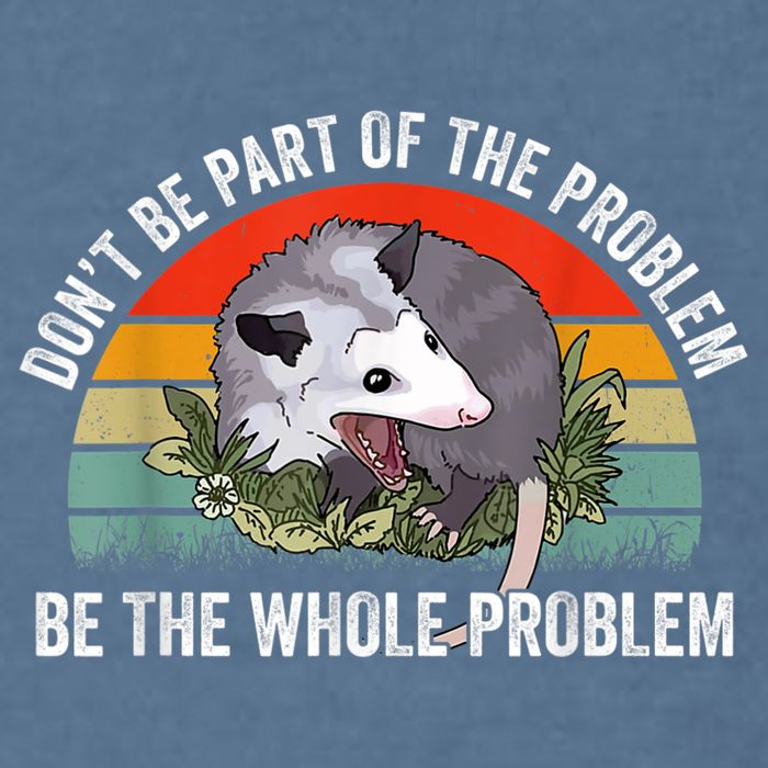Possum Don't Be Part Of The Problem Be The Whole Problem Garment-Dyed Sweatshirt