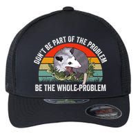 Possum Don't Be Part Of The Problem Be The Entire Problem Funny Opossum Flexfit Unipanel Trucker Cap