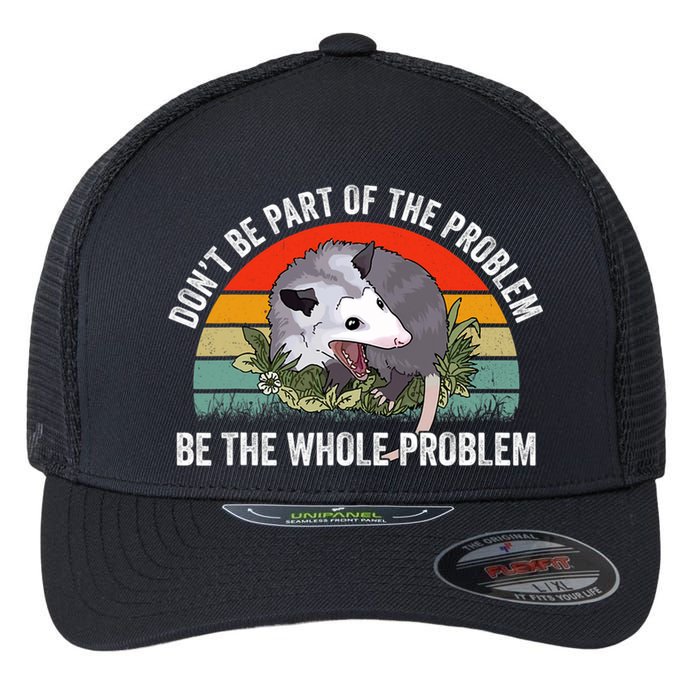 Possum Don't Be Part Of The Problem Be The Entire Problem Funny Opossum Flexfit Unipanel Trucker Cap