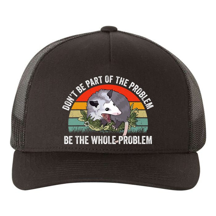 Possum Don't Be Part Of The Problem Be The Entire Problem Funny Opossum Yupoong Adult 5-Panel Trucker Hat