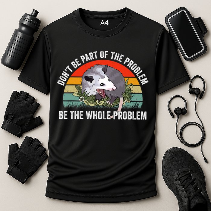 Possum Don't Be Part Of The Problem Be The Entire Problem Funny Opossum Performance Shirt