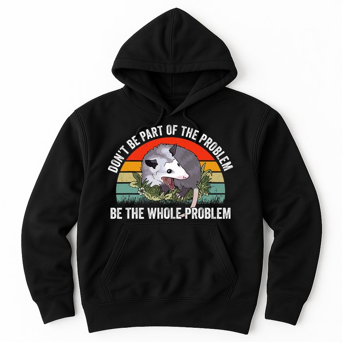 Possum Don't Be Part Of The Problem Be The Entire Problem Funny Opossum Hoodie