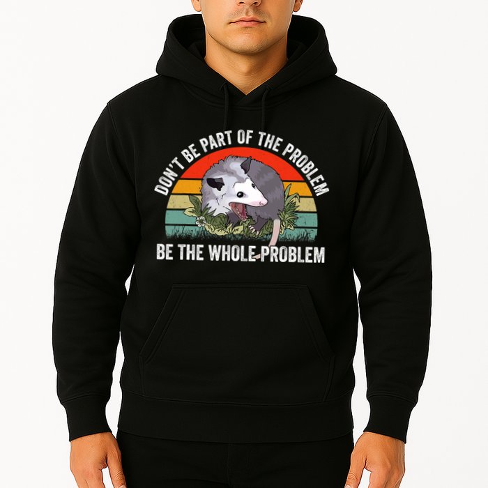 Possum Don't Be Part Of The Problem Be The Entire Problem Funny Opossum Hoodie