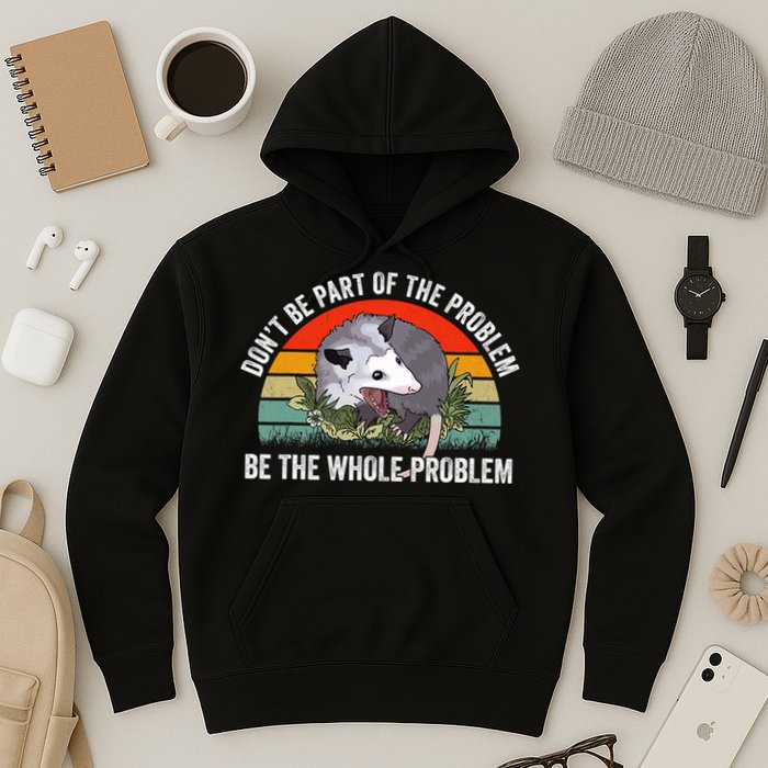 Possum Don't Be Part Of The Problem Be The Entire Problem Funny Opossum Hoodie