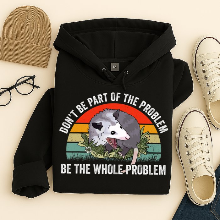 Possum Don't Be Part Of The Problem Be The Entire Problem Funny Opossum Hoodie