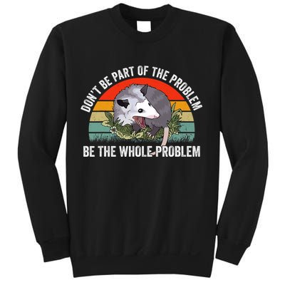 Possum Don't Be Part Of The Problem Be The Entire Problem Funny Opossum Sweatshirt