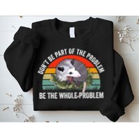 Possum Don't Be Part Of The Problem Be The Entire Problem Funny Opossum Sweatshirt
