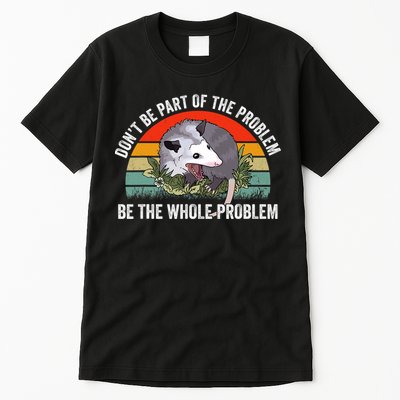 Possum Don't Be Part Of The Problem Be The Entire Problem Funny Opossum Tall T-Shirt