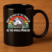 Possum Don't Be Part Of The Problem Be The Entire Problem Funny Opossum 11oz C Handle Ceramic Mug
