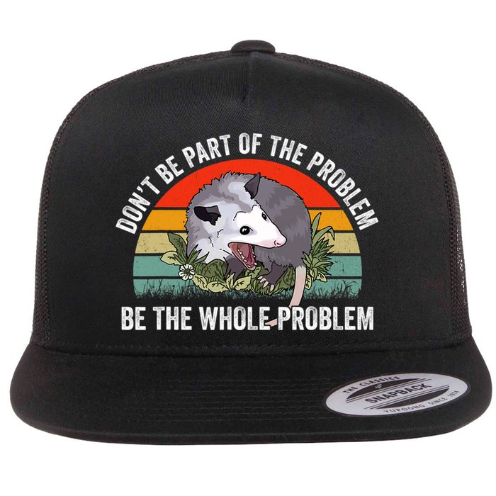 Possum Don't Be Part Of The Problem Be The Entire Problem Funny Opossum Flatbill Hat