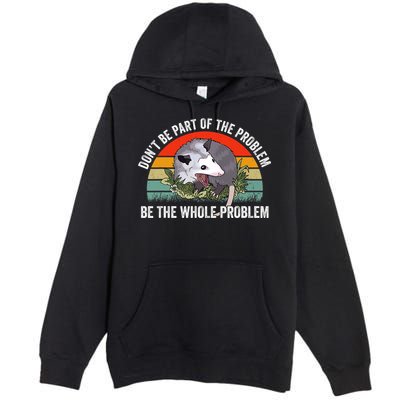 Possum Don't Be Part Of The Problem Be The Entire Problem Funny Opossum Premium Pullover Hoodie