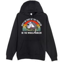 Possum Don't Be Part Of The Problem Be The Entire Problem Funny Opossum Premium Pullover Hoodie