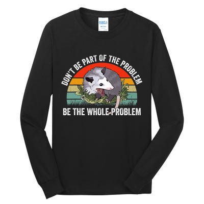 Possum Don't Be Part Of The Problem Be The Entire Problem Funny Opossum Tall Long Sleeve T-Shirt