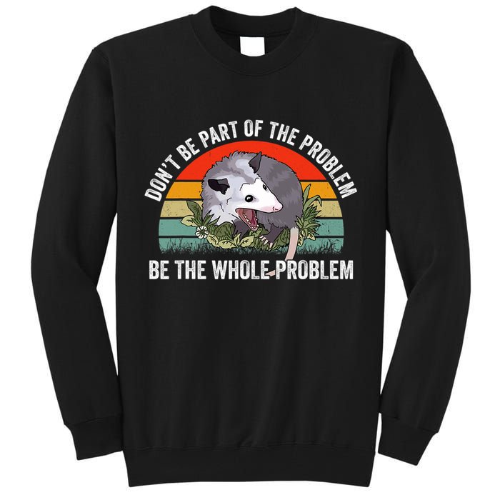 Possum Don't Be Part Of The Problem Be The Entire Problem Funny Opossum Tall Sweatshirt