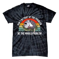 Possum Don't Be Part Of The Problem Be The Entire Problem Funny Opossum Tie-Dye T-Shirt