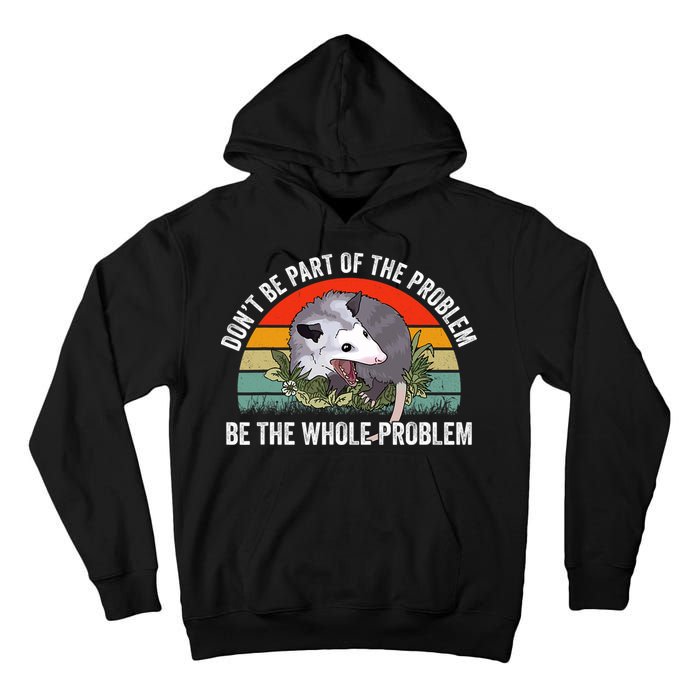 Possum Don't Be Part Of The Problem Be The Entire Problem Funny Opossum Tall Hoodie