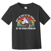 Possum Don't Be Part Of The Problem Be The Entire Problem Funny Opossum Toddler T-Shirt