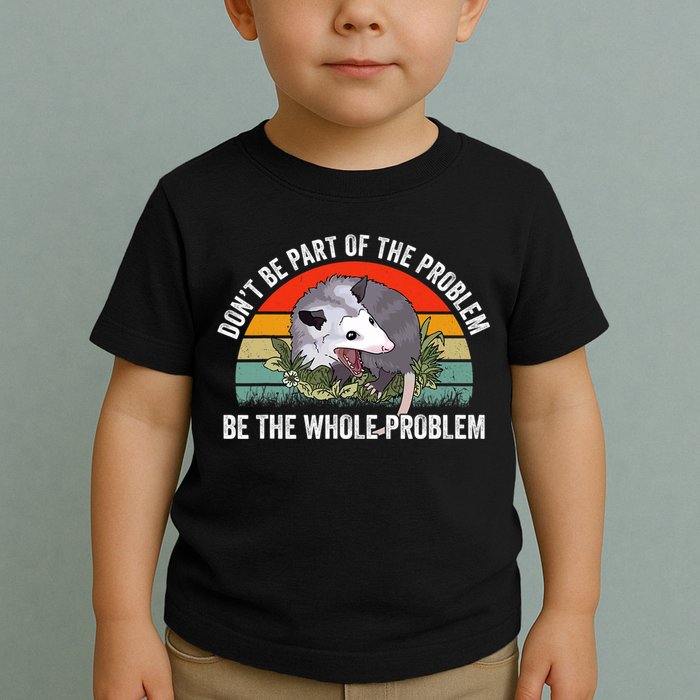Possum Don't Be Part Of The Problem Be The Entire Problem Funny Opossum Toddler T-Shirt