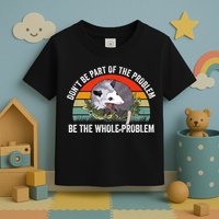 Possum Don't Be Part Of The Problem Be The Entire Problem Funny Opossum Toddler T-Shirt