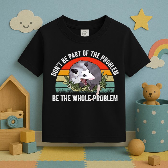Possum Don't Be Part Of The Problem Be The Entire Problem Funny Opossum Toddler T-Shirt