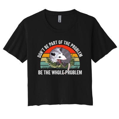 Possum Don't Be Part Of The Problem Be The Entire Problem Funny Opossum Women's Crop Top Tee