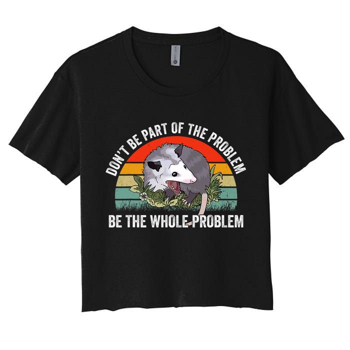 Possum Don't Be Part Of The Problem Be The Entire Problem Funny Opossum Crop Top