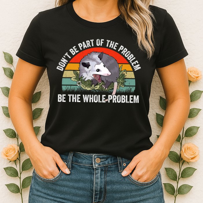 Possum Don't Be Part Of The Problem Be The Entire Problem Funny Opossum Womens T-Shirt