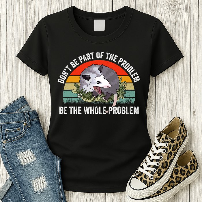 Possum Don't Be Part Of The Problem Be The Entire Problem Funny Opossum Womens T-Shirt