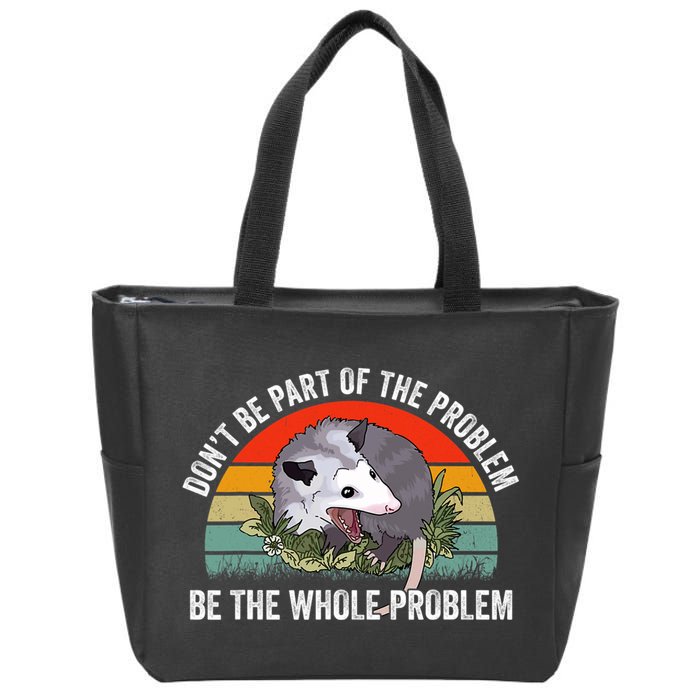 Possum Don't Be Part Of The Problem Be The Entire Problem Funny Opossum Zip Tote Bag