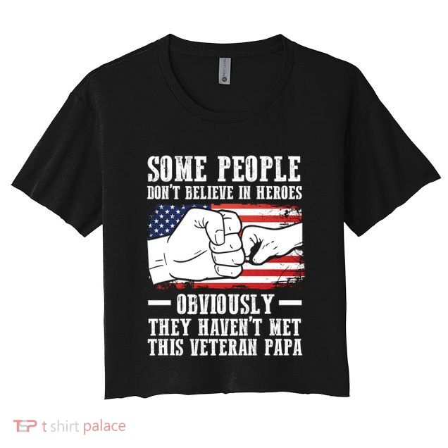 People Don't Believe Heroes Haven't Met Veteran Papa Father Gift Crop Top
