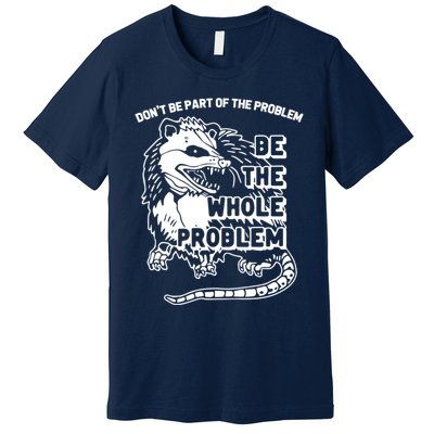 Possum Don't Be Part Of The Problem Be The Entire Problem Funny Opossum Premium T-Shirt