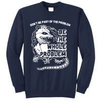 Possum Don't Be Part Of The Problem Be The Entire Problem Funny Opossum Tall Sweatshirt