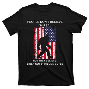 People Don't Believe I'm Real But They Believe Biden Bigfoot T-Shirt