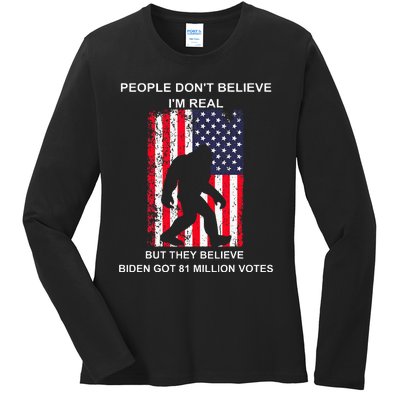 People Don't Believe I'm Real But They Believe Biden Bigfoot Ladies Long Sleeve Shirt