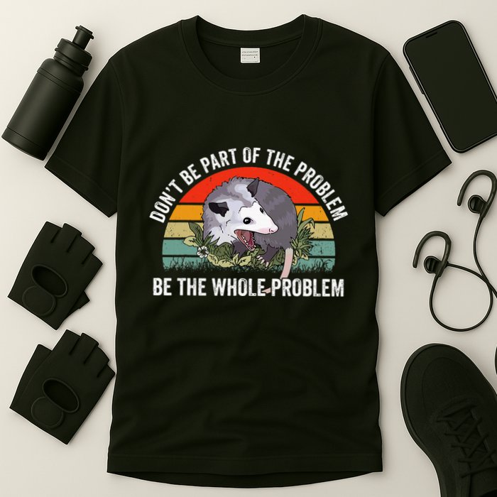 Possum DonT Be Part Of The Problem Be The Whole Problem T-Shirt