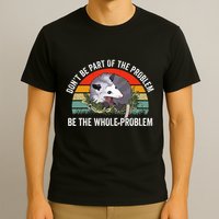 Possum DonT Be Part Of The Problem Be The Whole Problem T-Shirt