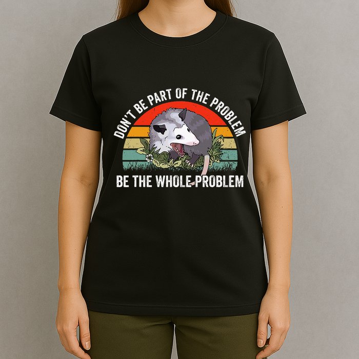 Possum DonT Be Part Of The Problem Be The Whole Problem T-Shirt