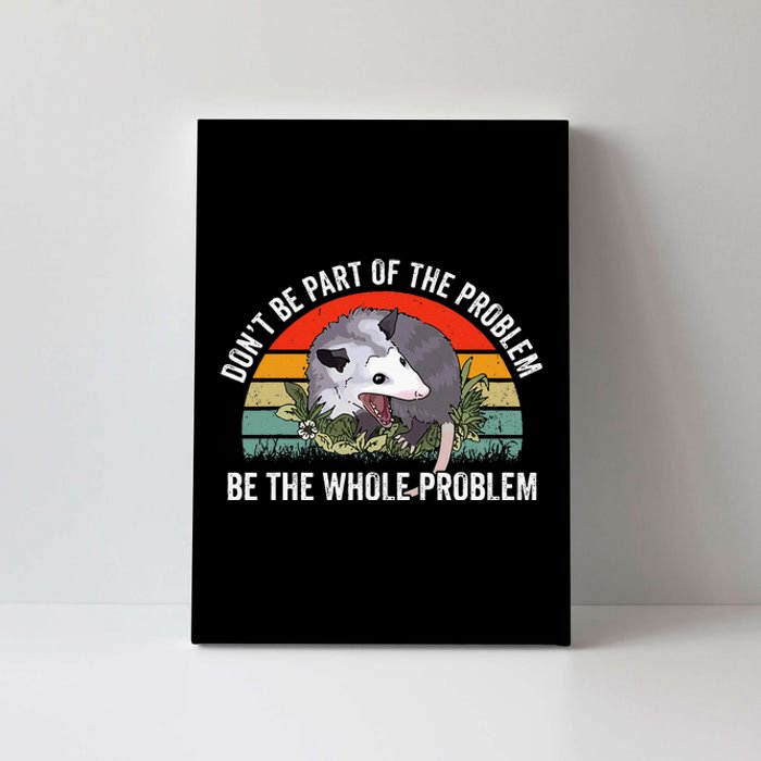 Possum DonT Be Part Of The Problem Be The Whole Problem Canvas