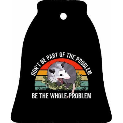 Possum DonT Be Part Of The Problem Be The Whole Problem Ceramic Bell Ornament