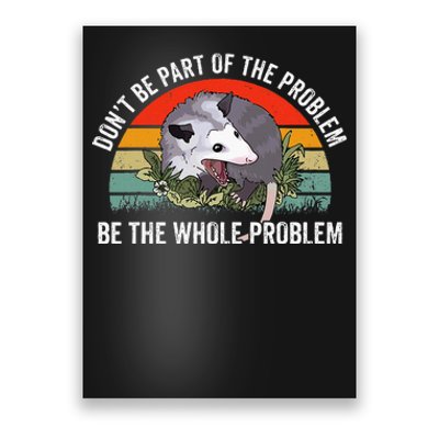 Possum DonT Be Part Of The Problem Be The Whole Problem Poster