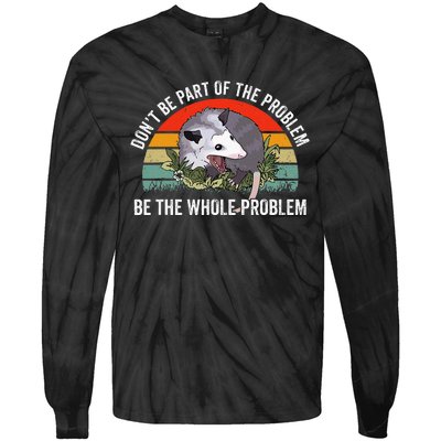 Possum DonT Be Part Of The Problem Be The Whole Problem Tie-Dye Long Sleeve Shirt