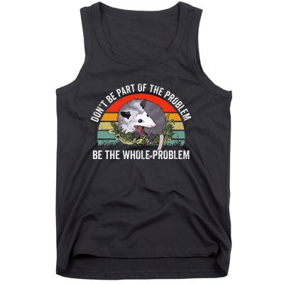 Possum DonT Be Part Of The Problem Be The Whole Problem Tank Top