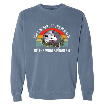 Possum DonT Be Part Of The Problem Be The Whole Problem Garment-Dyed Sweatshirt