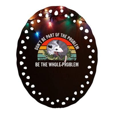 Possum DonT Be Part Of The Problem Be The Whole Problem Ceramic Oval Ornament