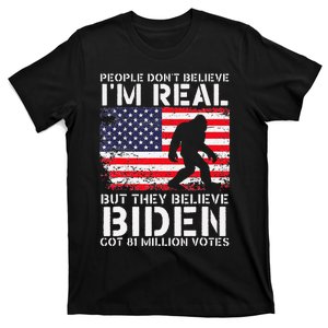 People Don't Believe I'm Real But They Believe Biden Bigfoot T-Shirt