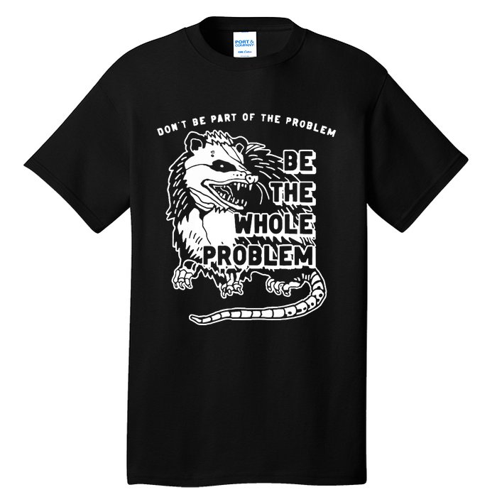 Possum Don't Be Part Of The Problem Be The Entire Problem Tall T-Shirt