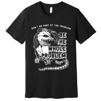 Possum Don't Be Part Of The Problem Be The Entire Problem Premium T-Shirt